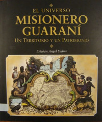 El universo misionero guaraní : un territorio y un patrimonio